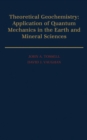 Image for Theoretical geochemistry: applications of quantum mechanics in the earth and mineral sciences