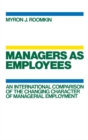 Image for Managers as employees: an international comparison of the changing character of managerial employment