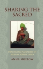 Image for Sharing the sacred  : practicing pluralism in Muslim North India