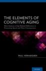 Image for The elements of cognitive aging  : meta-analyses of age-related differences in processing speed and their consequences