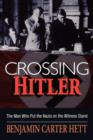 Image for Crossing Hitler  : the man who put the Nazis on the witness stand