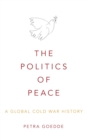 Image for The politics of peace  : a global Cold War history