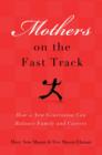 Image for Mothers on the fast track  : how a new generation can balance family and careers