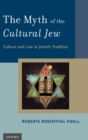 Image for The myth of the cultural Jew  : culture and law in Jewish tradition