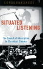 Image for Situated listening  : the sound of absorption in classical cinema