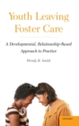 Image for Youth Leaving Foster Care : A Developmental, Relationship-Based Approach to Practice