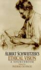 Image for Albert Schweitzer&#39;s ethical vision  : a sourcebook