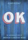 Image for OK  : the improbable story of America&#39;s greatest word