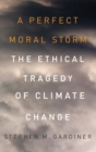Image for A perfect moral storm  : understanding the ethical tragedy of climate change