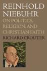 Image for Reinhold Niebuhr on politics, religion, and Christian faith