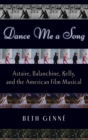Image for Dance me a song  : Astaire, Balanchine, and Kelly, and the American film musical