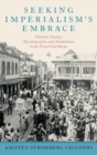 Image for Seeking imperialism&#39;s embrace  : national identity, decolonization, and assimilation in the French Caribbean