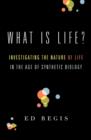 Image for What Is Life? : Investigating the Nature of Life in the Age of Synthetic Biology
