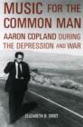 Image for Music for the common man  : Aaron Copland during the Depression and war