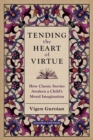 Image for Tending the heart of virtue  : how classic stories awaken a child&#39;s moral imagination