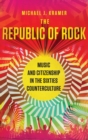 Image for Republic of rock  : music and citizenship in the sixties counterculture