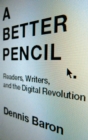 Image for A better pencil  : readers, writers, and the digital revolution