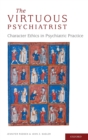 Image for The virtuous psychiatrist  : character ethics in psychiatric practice