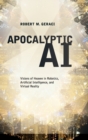 Image for Apocalyptic AI  : visions of heaven in robotics, artificial intelligence, and virtual reality