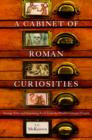 Image for A cabinet of Roman curiosities  : strange tales and surprising facts from the world&#39;s greatest empire