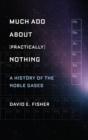 Image for Much ado about (practically) nothing  : a history of the noble gases