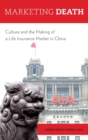 Image for Marketing death  : culture and the making of a life insurance market in China