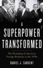 Image for A superpower transformed  : the remaking of American foreign relations in the 1970s