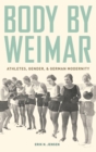 Image for Body by Weimar  : athletes, gender, and German modernity
