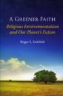 Image for A greener faith  : religious environmentalism and our planet&#39;s future