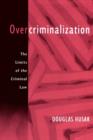Image for Overcriminalization  : the limits of the criminal law