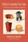 Image for Only in Canada You Say : A Treasury of Canadian Language