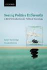 Image for Seeing politics differently  : a brief introduction to political sociology
