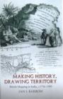 Image for Making history, drawing territory  : British mapping in India, c.1756-1905
