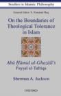 Image for On the boundaries of theological acceptance in Islam  : Abu Hamid al Ghazali&#39;s Faysal al tafriqa