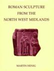 Image for Roman sculpture from the North West Midlands  : Cheshire, Shropshire and Staffordshire