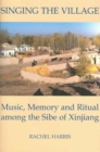 Image for Singing the village  : music, memory and ritual among the Sibe of Xinjiang