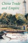Image for China trade and empire  : Jardine, Matheson &amp; Co. and the origins of British rule in Hong Kong, 1827-1843