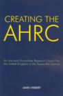 Image for Creating the AHRC  : an Arts and Humanities Research Council for the United Kingdom in the twenty-first century