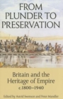 Image for From plunder to preservation  : Britain and the heritage of empire, c.1800-1940