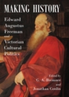 Image for Making history  : Edward Augustus Freeman and Victorian cultural politics