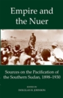 Image for Empire and the Nuer  : documents and texts from the pacification of the Southern Sudan 1898-1930