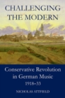 Image for Challenging the modern  : conservative revolution in German music, 1918-1933