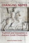 Image for Changing names  : tradition and innovation in ancient Greek onomastics