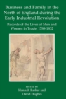 Image for Business and family in the north of England during the early industrial revolution  : records of the lives of men and women in trade, 1788-1832