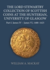 Image for The Lord Stewartby collection of Scottish coins at The Hunterian, University of GlasgowPart I,: James IV - James VI, 1488-1625