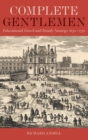 Image for Complete gentlemen  : educational travel and family strategy, 1650-1750
