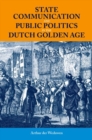 Image for State Communication and Public Politics in the Dutch Golden Age