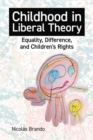 Image for Childhood in Liberal Theory : Equality, Difference, and Children&#39;s Rights