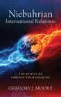 Image for Niebuhrian international relations  : the ethics of foreign policymaking