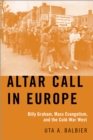 Image for Altar call in Europe: Billy Graham, mass evangelism, and the Cold-War West
